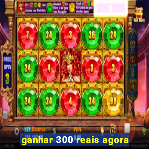 ganhar 300 reais agora